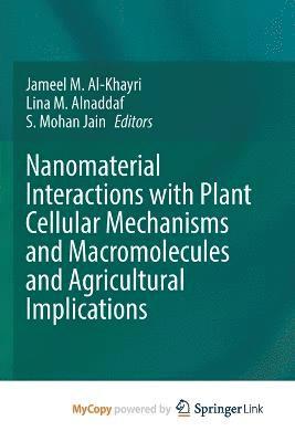 Jameel M Al-Khayri, Lina M Alnaddaf, S Mohan Jain - Nanomaterial Interactions with Plant Cellular Mechanisms and Macromolecules and Agricultural Implications, Häftad