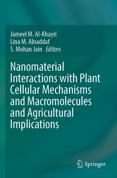 Jameel M. Al-Khayri, Lina M. Alnaddaf, S. Mohan Jain - Nanomaterial Interactions with Plant Cellular Mechanisms and Macromolecules and Agricultural Implications, Häftad