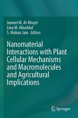 Jameel M. Al-Khayri, Lina M. Alnaddaf, S. Mohan Jain - Nanomaterial Interactions with Plant Cellular Mechanisms and Macromolecules and Agricultural Implications, Häftad