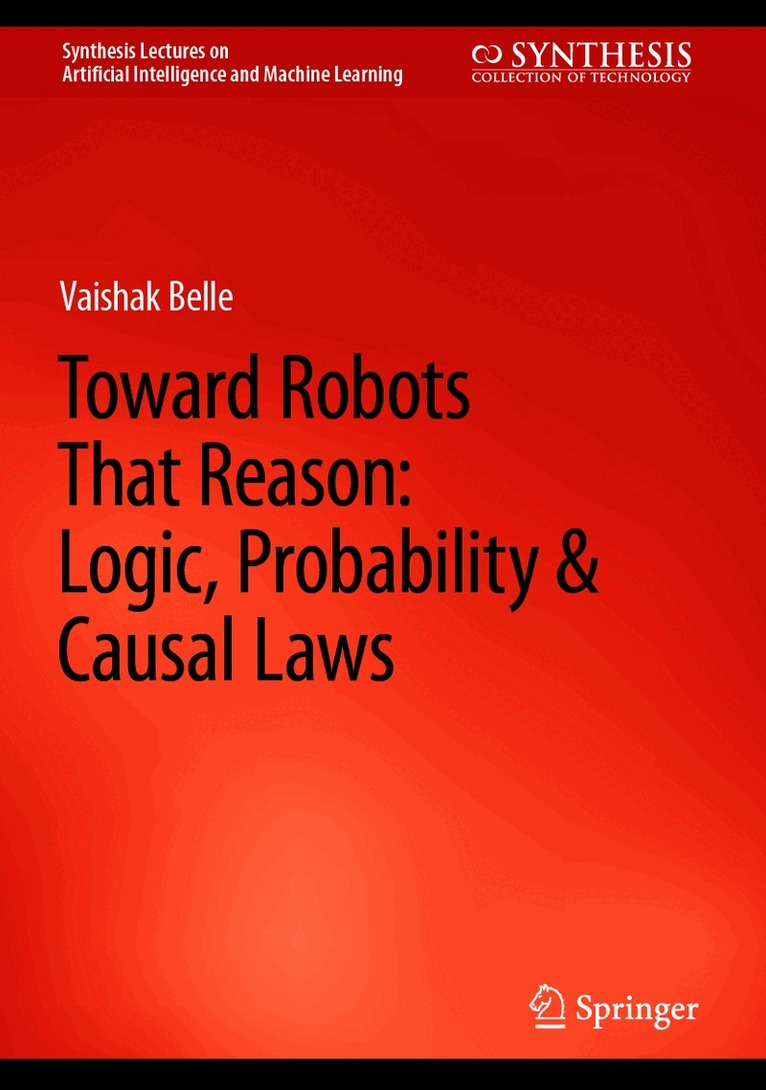 Toward Robots That Reason: Logic, Probability & Causal Laws