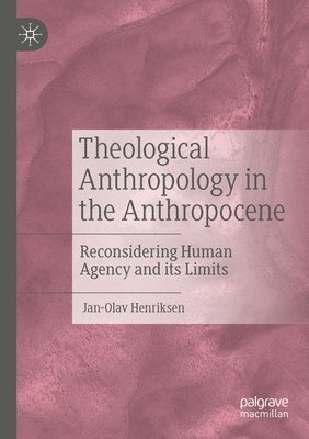 Jan-Olav Henriksen - Theological Anthropology in the Anthropocene, Häftad