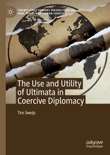 Tim Sweijs - Use and Utility of Ultimata in Coercive Diplomacy, Inbunden
