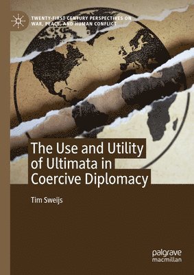 Tim Sweijs - Use and Utility of Ultimata in Coercive Diplomacy, Inbunden