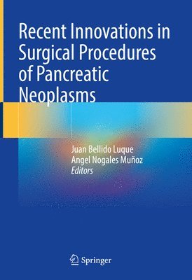 Juan Bellido Luque, Angel Nogales Muñoz, Angel Nogales Munoz - Recent Innovations in Surgical Procedures of Pancreatic Neoplasms, Inbunden