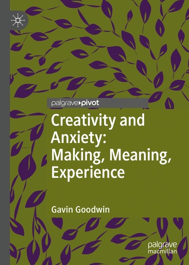 Gavin Goodwin - Creativity and Anxiety: Making, Meaning, Experience, Inbunden