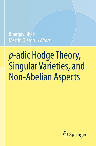 Bhargav Bhatt, Martin Olsson - p-adic Hodge Theory, Singular Varieties, and Non-Abelian Aspects, Häftad