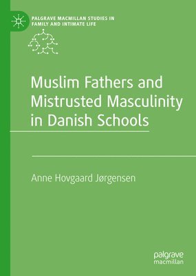 bokomslag Muslim Fathers and Mistrusted Masculinity in Danish Schools