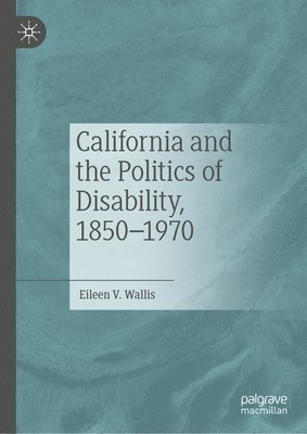 California and the Politics of Disability, 18501970 1
