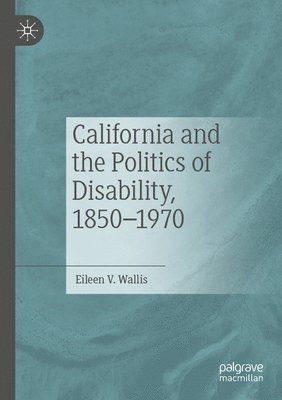 California and the Politics of Disability, 18501970 1