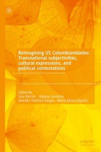 bokomslag Reimagining US Colombianidades: Transnational subjectivities, cultural expressions, and political contestations