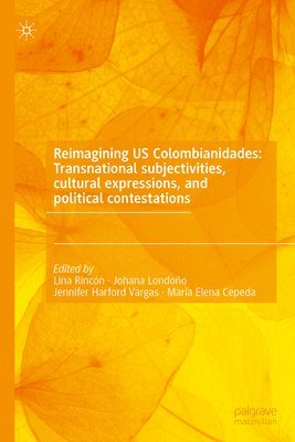 Lina Rincón, Johana Londoño, Jennifer Harford Vargas, María Elena Cepeda, Lina Rincon, Johana Londono, Maria Elena Cepeda - Reimagining US Colombianidades: Transnational subjectivities, cultural expressions, and political contestations, Inbunden