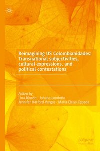 bokomslag Reimagining US Colombianidades: Transnational subjectivities, cultural expressions, and political contestations