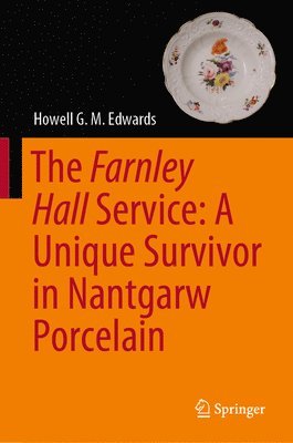 Howell G. M. Edwards - Farnley Hall Service: A Unique Survivor in Nantgarw Porcelain, Inbunden