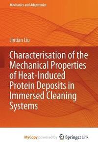 bokomslag Characterisation of the Mechanical Properties of Heat-Induced Protein Deposits in Immersed Cleaning Systems