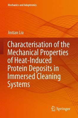 bokomslag Characterisation of the Mechanical Properties of Heat-Induced Protein Deposits in Immersed Cleaning Systems