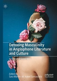 bokomslag Detoxing Masculinity in Anglophone Literature and Culture