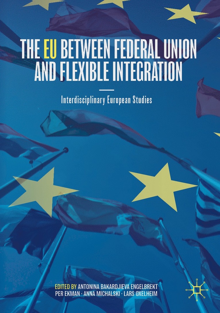 Antonina Bakardjieva Engelbrekt, Per Ekman, Anna Michalski, Lars Oxelheim - EU between Federal Union and Flexible Integration, Häftad