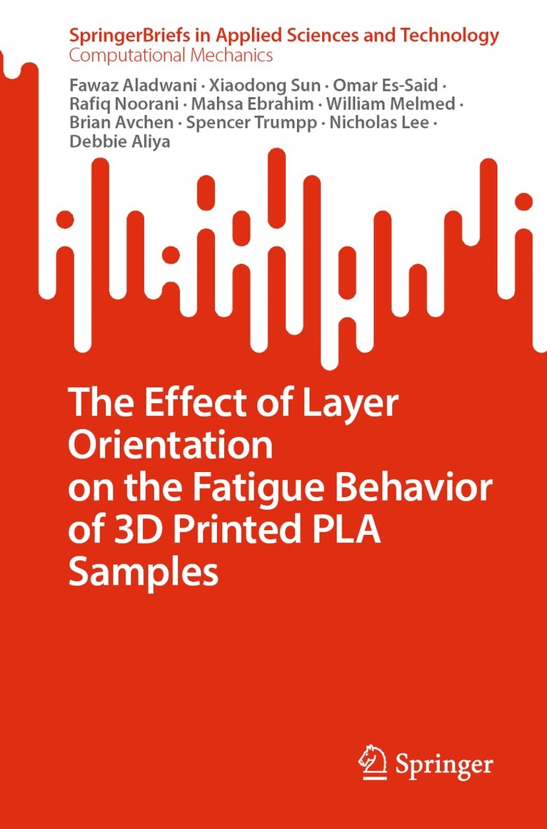Fawaz Aladwani, Xiaodong Sun, Omar Es-Said, Rafiq Noorani, Mahsa Ebrahim, William Melmed, Brian Avchen, Spencer Trumpp, Nicholas Lee, Debbie Aliya - Effect of Layer Orientation on the Fatigue Behavior of 3D Printed PLA Samples, Häftad