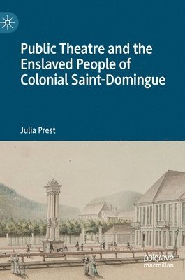 bokomslag Public Theatre and the Enslaved People of Colonial Saint-Domingue