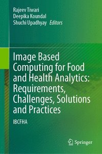 bokomslag Image Based Computing for Food and Health Analytics: Requirements, Challenges, Solutions and Practices