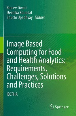 bokomslag Image Based Computing for Food and Health Analytics: Requirements, Challenges, Solutions and Practices