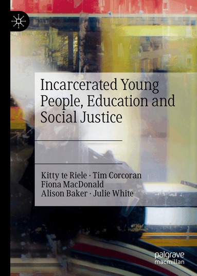Kitty te Riele, Tim Corcoran, Fiona MacDonald, Alison Baker, Julie White - Incarcerated Young People, Education and Social Justice, Inbunden