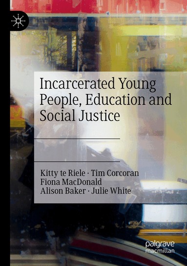 Kitty te Riele, Tim Corcoran, Fiona MacDonald, Alison Baker, Julie White - Incarcerated Young People, Education and Social Justice, Häftad
