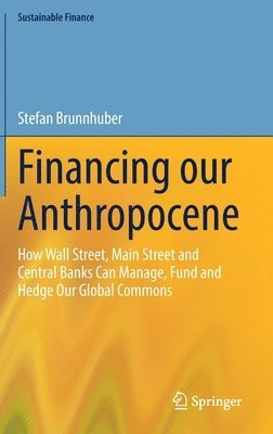 Stefan Brunnhuber - Financing our Anthropocene, Inbunden