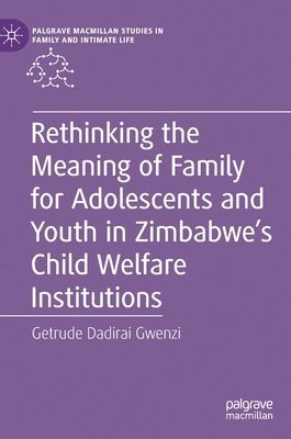 Rethinking the Meaning of Family for Adolescents and Youth in Zimbabwes Child Welfare Institutions 1