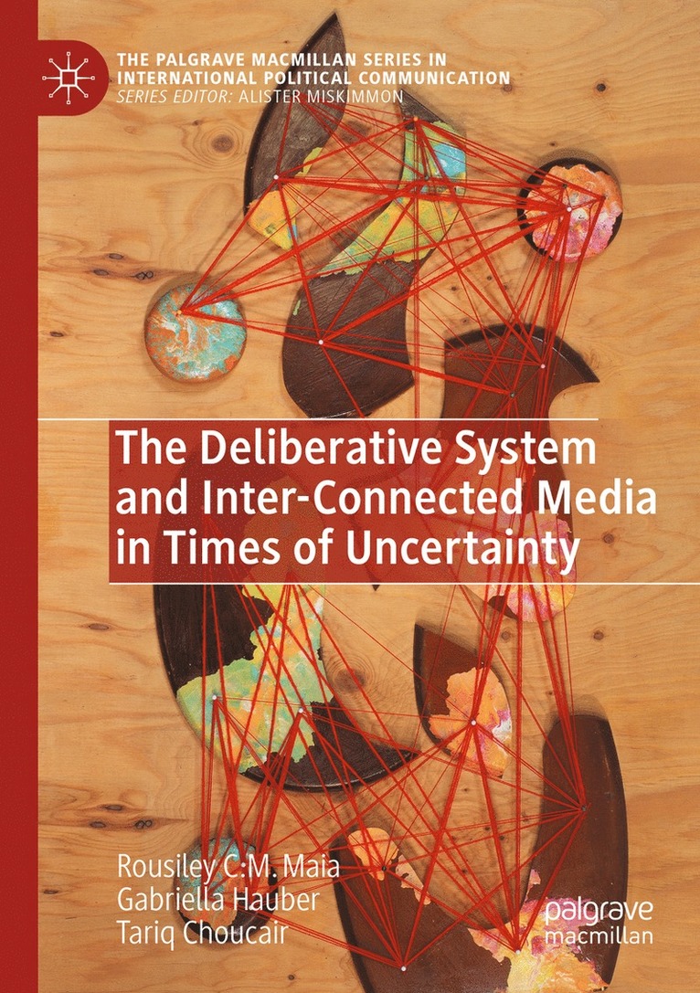 Rousiley C. M. Maia, Gabriella Hauber, Tariq Choucair - Deliberative System and Inter-Connected Media in Times of Uncertainty, Häftad