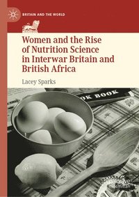bokomslag Women and the Rise of Nutrition Science in Interwar Britain and British Africa