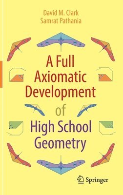 David M. Clark, Samrat Pathania - Full Axiomatic Development of High School Geometry, Inbunden