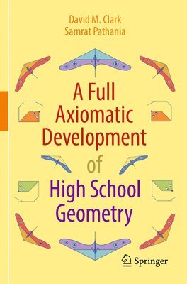 David M. Clark, Samrat Pathania - Full Axiomatic Development of High School Geometry, Häftad