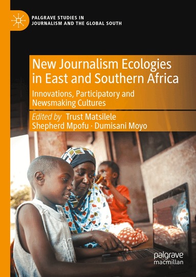 Trust Matsilele, Shepherd Mpofu, Dumisani Moyo - New Journalism Ecologies in East and Southern Africa, Inbunden