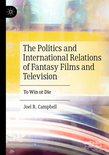 Joel R. Campbell - Politics and International Relations of Fantasy Films and Television, Häftad