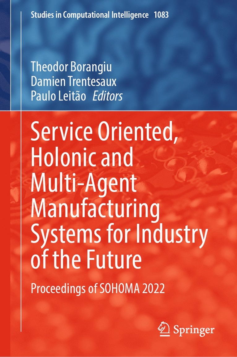Theodor Borangiu, Damien Trentesaux, Paulo Leitão, Paulo Leitao - Service Oriented, Holonic and Multi-Agent Manufacturing Systems for Industry of the Future, Inbunden