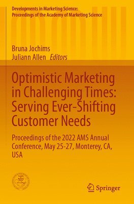 Optimistic Marketing in Challenging Times: Serving Ever-Shifting Customer Needs