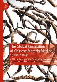 bokomslag The Global Circulation of Chinese Materia Medica, 17001949