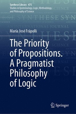 bokomslag The Priority of Propositions. A Pragmatist Philosophy of Logic