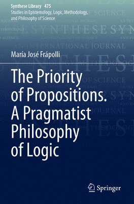 bokomslag The Priority of Propositions. A Pragmatist Philosophy of Logic
