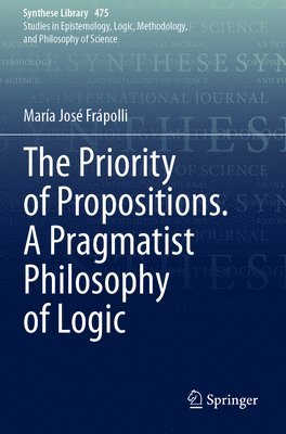 María José Frápolli, Maria Jose Frapolli - Priority of Propositions. A Pragmatist Philosophy of Logic, Häftad
