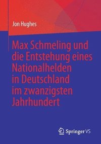 bokomslag Max Schmeling und die Entstehung eines Nationalhelden in Deutschland im zwanzigsten Jahrhundert