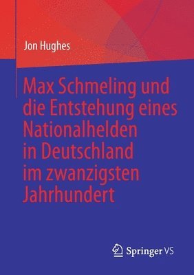 bokomslag Max Schmeling und die Entstehung eines Nationalhelden in Deutschland im zwanzigsten Jahrhundert