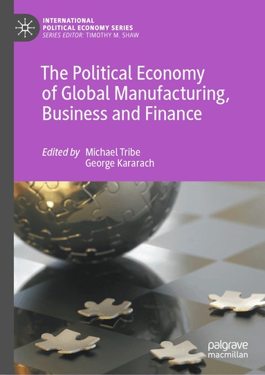Michael Tribe, George Kararach - Political Economy of Global Manufacturing, Business and Finance, Inbunden
