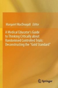 bokomslag Medical Educator's Guide to Thinking Critically about Randomised Controlled Trials: Deconstructing the "Gold Standard"
