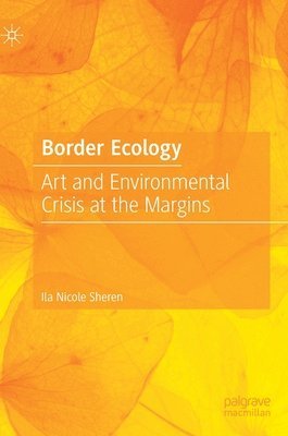 Ila Nicole Sheren - Border Ecology, Inbunden