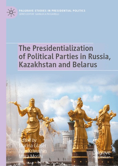Marina Glaser, Ivan Krivushin, Mara Morini - Presidentialization of Political Parties in Russia, Kazakhstan and Belarus, Inbunden