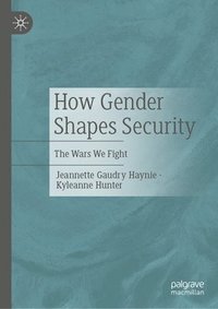 bokomslag How Gender Shapes Security: The Wars We Fight