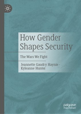 Jeannette Gaudry Haynie, Kyleanne Hunter - How Gender Shapes Security: The Wars We Fight, Inbunden