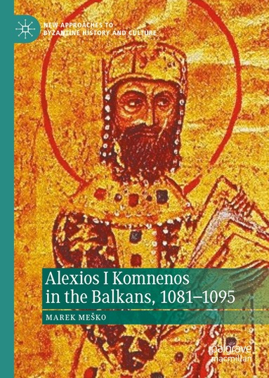 Marek Meško - Alexios I Komnenos in the Balkans, 1081–1095, Inbunden